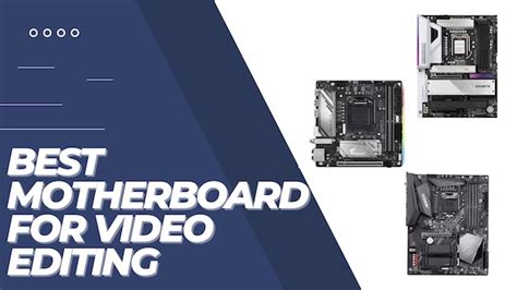 7 Best Motherboards for Video Editing .